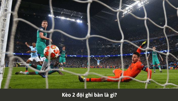 Kèo 2 đội ghi bàn là gì? Kinh nghiệm chơi kèo Both Teams To Score