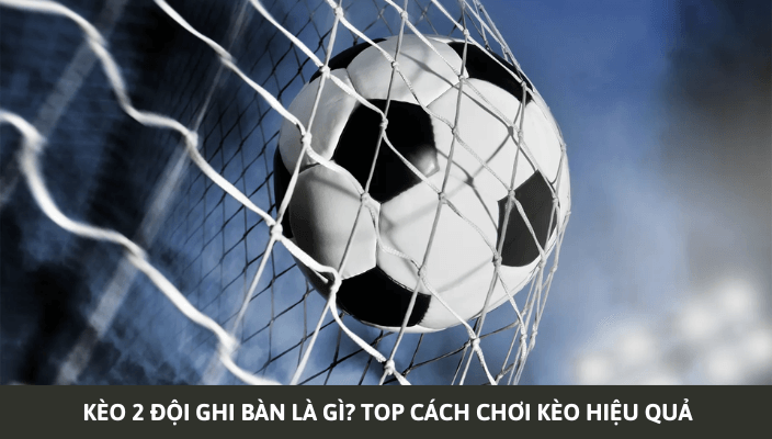 3) Kèo 2 đội ghi bàn cả trận