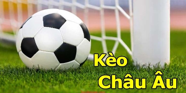 Kèo Châu Âu là gì? Kinh nghiệm chọn kèo Châu Âu dễ thắng nhất