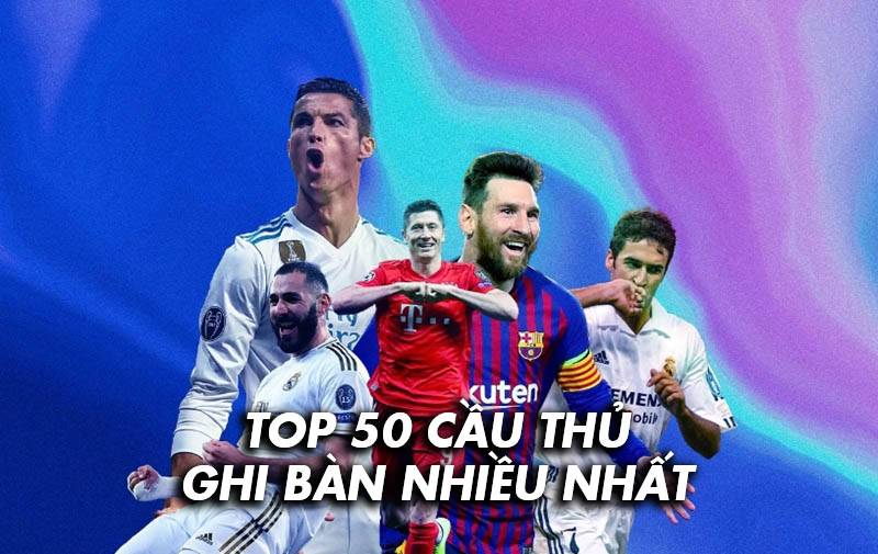 Top 50 cầu thủ ghi bàn nhiều nhất